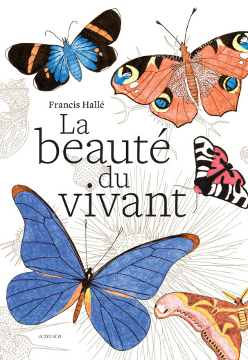 La beauté du vivant - Francis Halle - ACTES SUD La beauté du vivant - Francis Halle - ACTES SUD