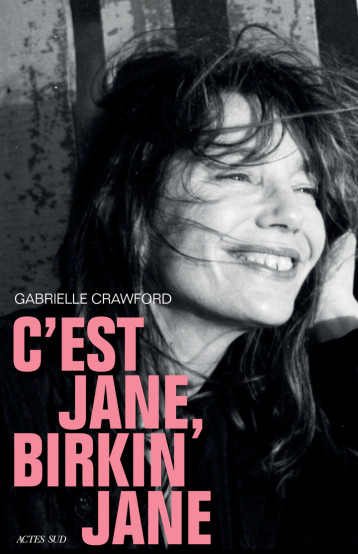 C'est Jane, Birkin Jane - Gabrielle Crawford - ACTES SUD C'est Jane, Birkin Jane - Gabrielle Crawford - ACTES SUD
