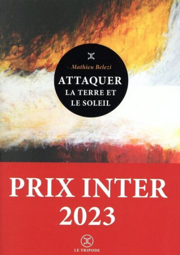 Attaquer la terre et le soleil - Prix Inter 2023 - Mathieu Belezi - LE TRIPODE Attaquer la terre et le soleil - Prix Inter 2023 - Mathieu Belezi - LE TRIPODE