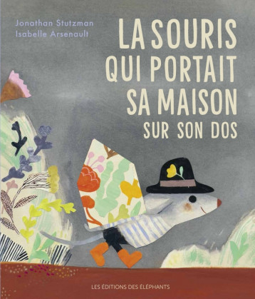 La souris qui portait sa maison sur son dos - Jonathan Stutzman - DES ELEPHANTS La souris qui portait sa maison sur son dos - Jonathan Stutzman - DES ELEPHANTS