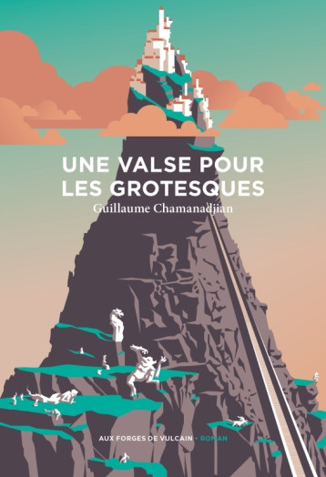 Une valse pour les grotesques - Guillaume Chamanadjian - FORGES VULCAIN Une valse pour les grotesques - Guillaume Chamanadjian - FORGES VULCAIN
