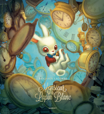 Monsieur le Lapin Blanc - Lacombe Benjamin - MARGOT Monsieur le Lapin Blanc - Lacombe Benjamin - MARGOT