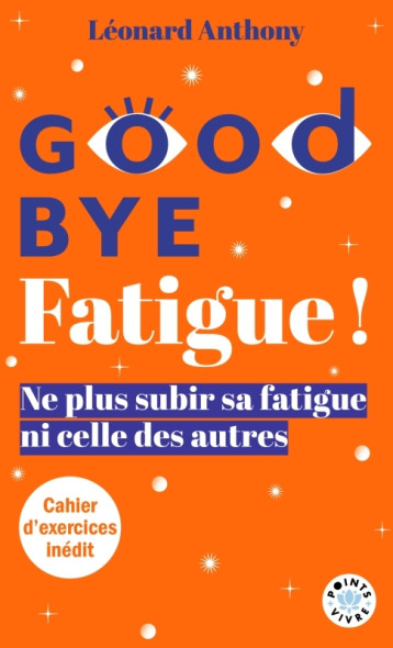 Goodbye Fatigue ! Ne plus subir sa fatigue ni celle des autres - Léonard Anthony - POINTS Goodbye Fatigue ! Ne plus subir sa fatigue ni celle des autres - Léonard Anthony - POINTS