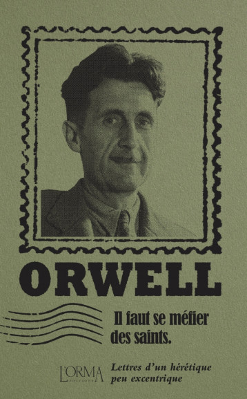 Il faut se méfier des saints - Lettres d’un hérétique peu ex - George Orwell - ORMA Il faut se méfier des saints - Lettres d’un hérétique peu ex - George Orwell - ORMA