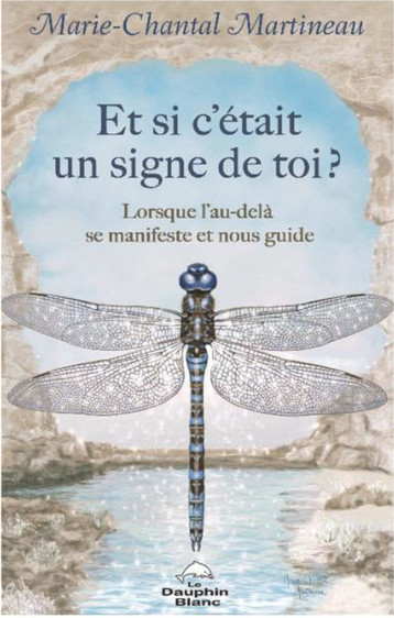 Et si c'était un signe de toi ? Lorsque l'au-delà se manifeste et nous guide - Marie-Chantal Martineau, Marie-Chantal Martineau - DAUPHIN BLANC Et si c'était un signe de toi ? Lorsque l'au-delà se manifeste et nous guide - Marie-Chantal Martineau, Marie-Chantal Martineau - DAUPHIN BLANC